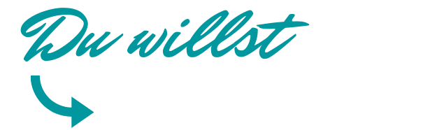 Du willst … Du willst ...
